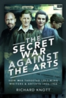 Image for The Secret War Against the Arts : How MI5 Targeted Left-Wing Writers and Artists, 1936-1956