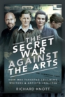 Image for Secret War Against the Arts: How MI5 Targeted Left-Wing Writers and Artists, 1936-1956