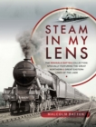 Image for Steam in My Lens: The Reginald Batten Collection: Specially Featuring the Great Northern and Great Eastern Lines of the LNER