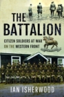 Image for The Battalion : Citizen Soldiers at War on the Western Front