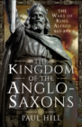 Image for Kingdom of the Anglo-Saxons: The Wars of King Alfred 865-899