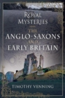 Image for Royal mysteries  : the Anglo-Saxons and early Britain