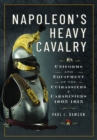 Image for Napoleon&#39;s heavy cavalry  : uniforms and equipment of the cuirassiers and carabiniers, 1805-1815