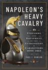 Image for Napoleon&#39;s Heavy Cavalry: Uniforms and Equipment of the Cuirassiers and Carabiniers, 1805-1815