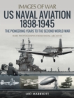 Image for US Naval Aviation 1898-1945: The Pioneering Years to the Second World War: Rare Photographs from Naval Archives