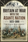 Image for Britain at War With the Asante Nation 1823-1900: &#39;The White Man&#39;s Grave&#39;