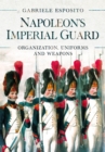 Image for Napoleon&#39;s Imperial Guard: Organization, Uniforms and Weapons