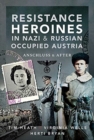 Image for Resistance Heroines in Nazi- and Russian-Occupied Austria
