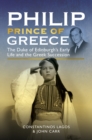 Image for Philip, Prince of Greece: The Duke of Edinburgh&#39;s Early Life and the Greek Succession