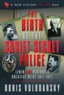 Image for The birth of the Soviet Secret Police  : Lenin and history&#39;s greatest heist, 1917-1927