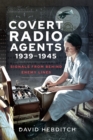Image for Covert Radio Agents, 1939-1945: Signals From Behind Enemy Lines