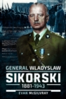 Image for General Wladyslaw Sikorski, 1881–1943 : The Life and Controversial Death of Poland&#39;s Leader in Exile