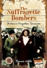 Image for The suffragette bombers  : Britain&#39;s forgotten terrorists