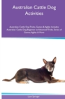 Image for Australian Cattle Dog Activities Australian Cattle Dog Tricks, Games &amp; Agility. Includes : Australian Cattle Dog Beginner to Advanced Tricks, Series of Games, Agility and More