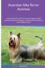 Image for Australian Silky Terrier Activities Australian Silky Terrier Tricks, Games &amp; Agility. Includes : Australian Silky Terrier Beginner to Advanced Tricks, Series of Games, Agility and More
