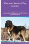 Image for Caucasian Shepherd Dog Activities Caucasian Shepherd Dog Tricks, Games &amp; Agility. Includes : Caucasian Shepherd Dog Beginner to Advanced Tricks, Series of Games, Agility and More