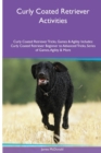 Image for Curly Coated Retriever Activities Curly Coated Retriever Tricks, Games &amp; Agility. Includes : Curly Coated Retriever Beginner to Advanced Tricks, Series of Games, Agility and More