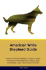 Image for American White Shepherd Guide American White Shepherd Guide Includes : American White Shepherd Training, Diet, Socializing, Care, Grooming, Breeding and More