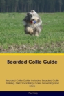 Image for Bearded Collie Guide Bearded Collie Guide Includes : Bearded Collie Training, Diet, Socializing, Care, Grooming, Breeding and More