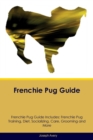 Image for Frenchie Pug Guide Frenchie Pug Guide Includes : Frenchie Pug Training, Diet, Socializing, Care, Grooming, Breeding and More