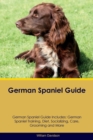 Image for German Spaniel Guide German Spaniel Guide Includes : German Spaniel Training, Diet, Socializing, Care, Grooming, Breeding and More