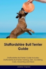 Image for Staffordshire Bull Terrier Guide Staffordshire Bull Terrier Guide Includes : Staffordshire Bull Terrier Training, Diet, Socializing, Care, Grooming, Breeding and More