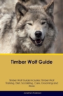 Image for Timber Wolf Guide Timber Wolf Guide Includes : Timber Wolf Training, Diet, Socializing, Care, Grooming, Breeding and More