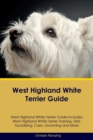 Image for West Highland White Terrier Guide West Highland White Terrier Guide Includes : West Highland White Terrier Training, Diet, Socializing, Care, Grooming, Breeding and More