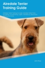 Image for Airedale Terrier Training Guide Airedale Terrier Training Includes : Airedale Terrier Tricks, Socializing, Housetraining, Agility, Obedience, Behavioral Training and More