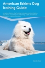 Image for American Eskimo Dog Training Guide American Eskimo Dog Training Includes : American Eskimo Dog Tricks, Socializing, Housetraining, Agility, Obedience, Behavioral Training and More