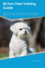 Image for Bichon Frise Training Guide Bichon Frise Training Includes : Bichon Frise Tricks, Socializing, Housetraining, Agility, Obedience, Behavioral Training and More
