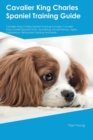 Image for Cavalier King Charles Spaniel Training Guide Cavalier King Charles Spaniel Training Includes : Cavalier King Charles Spaniel Tricks, Socializing, Housetraining, Agility, Obedience, Behavioral Training