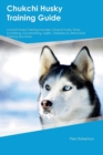 Image for Chukchi Husky Training Guide Chukchi Husky Training Includes : Chukchi Husky Tricks, Socializing, Housetraining, Agility, Obedience, Behavioral Training and More