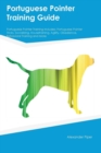 Image for Portuguese Pointer Training Guide Portuguese Pointer Training Includes : Portuguese Pointer Tricks, Socializing, Housetraining, Agility, Obedience, Behavioral Training and More