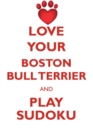 Image for LOVE YOUR BOSTON BULL TERRIER AND PLAY SUDOKU AMERICAN BOSTON BULL TERRIER SUDOKU LEVEL 1 of 15