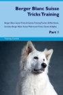 Image for Berger Blanc Suisse Tricks Training Berger Blanc Suisse Tricks &amp; Games Training Tracker &amp; Workbook. Includes : Berger Blanc Suisse Multi-Level Tricks, Games &amp; Agility. Part 1