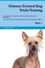 Image for Chinese Crested Dog Tricks Training Chinese Crested Dog Tricks &amp; Games Training Tracker &amp; Workbook. Includes : Chinese Crested Dog Multi-Level Tricks, Games &amp; Agility. Part 1