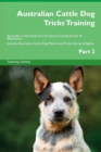 Image for Australian Cattle Dog Tricks Training Australian Cattle Dog Tricks &amp; Games Training Tracker &amp; Workbook. Includes : Australian Cattle Dog Multi-Level Tricks, Games &amp; Agility. Part 2