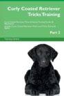 Image for Curly Coated Retriever Tricks Training Curly Coated Retriever Tricks &amp; Games Training Tracker &amp; Workbook. Includes : Curly Coated Retriever Multi-Level Tricks, Games &amp; Agility. Part 2