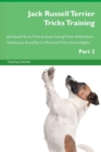 Image for Jack Russell Terrier Tricks Training Jack Russell Terrier Tricks &amp; Games Training Tracker &amp; Workbook. Includes : Jack Russell Terrier Multi-Level Tricks, Games &amp; Agility. Part 2