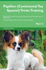 Image for Papillon (Continental Toy Spaniel) Tricks Training Papillon (Continental Toy Spaniel) Tricks &amp; Games Training Tracker &amp; Workbook. Includes : Papillon Multi-Level Tricks, Games &amp; Agility. Part 2