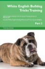 Image for White English Bulldog Tricks Training White English Bulldog Tricks &amp; Games Training Tracker &amp; Workbook. Includes : White English Bulldog Multi-Level Tricks, Games &amp; Agility. Part 2