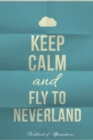 Image for Keep Calm Fly To Neverland Workbook of Affirmations Keep Calm Fly To Neverland Workbook of Affirmations : Bullet Journal, Food Diary, Recipe Notebook, Planner, To Do List, Scrapbook, Academic Notepad