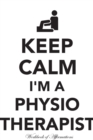 Image for Keep Calm I&#39;m A Physiotherapist Workbook of Affirmations Keep Calm I&#39;m A Physiotherapist Workbook of Affirmations : Bullet Journal, Food Diary, Recipe Notebook, Planner, To Do List, Scrapbook, Academi