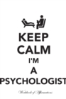 Image for Keep Calm I&#39;m A Psychologist Workbook of Affirmations Keep Calm I&#39;m A Psychologist Workbook of Affirmations : Bullet Journal, Food Diary, Recipe Notebook, Planner, To Do List, Scrapbook, Academic Note