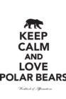 Image for Keep Calm Love Polar Bears Workbook of Affirmations Keep Calm Love Polar Bears Workbook of Affirmations : Bullet Journal, Food Diary, Recipe Notebook, Planner, To Do List, Scrapbook, Academic Notepad