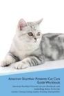 Image for American Shorthair Cat Presents : Cat Care Guide Workbook American Shorthair Cat Presents Cat Care Workbook with Journalling, Notes, To Do List. Includes: Training, Feeding, Supplies, Breeding, Cleani