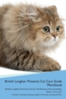 Image for British Longhair Cat Presents : Cat Care Guide Workbook British Longhair Cat Presents Cat Care Workbook with Journalling, Notes, To Do List. Includes: Training, Feeding, Supplies, Breeding, Cleaning &amp;