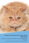 Image for Persian Cat Presents : Cat Care Guide Workbook Persian Cat Presents Cat Care Workbook with Journalling, Notes, To Do List. Includes: Training, Feeding, Supplies, Breeding, Cleaning &amp; More Volume 1