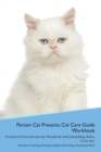 Image for Persian Cat Presents : Cat Care Guide Workbook Persian Cat Presents Cat Care Workbook with Journalling, Notes, To Do List. Includes: Training, Feeding, Supplies, Breeding, Cleaning &amp; More Volume 1